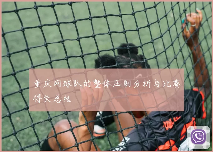 重庆网球队的整体压制分析与比赛得失总结