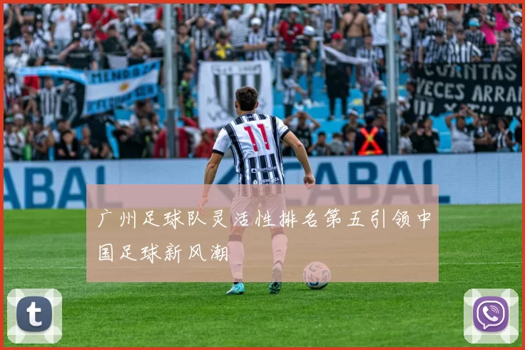 广州足球队灵活性排名第五引领中国足球新风潮