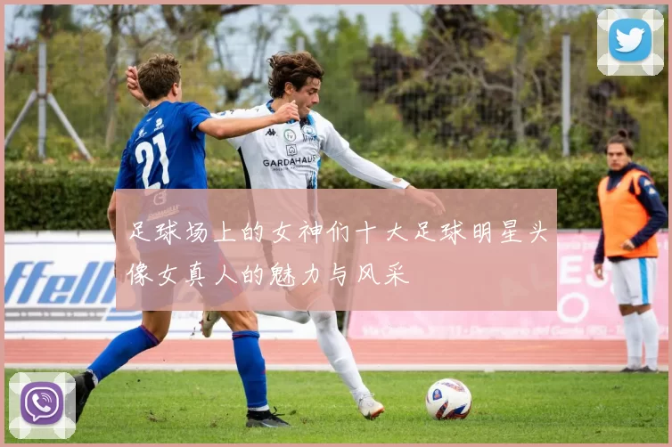 足球场上的女神们十大足球明星头像女真人的魅力与风采