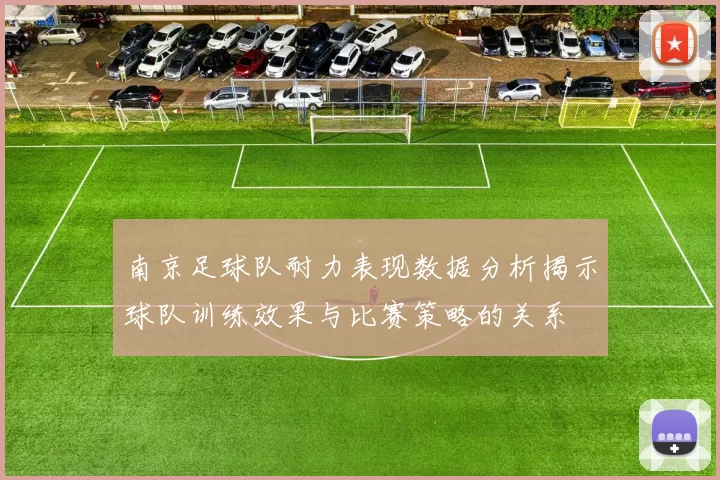 南京足球队耐力表现数据分析揭示球队训练效果与比赛策略的关系