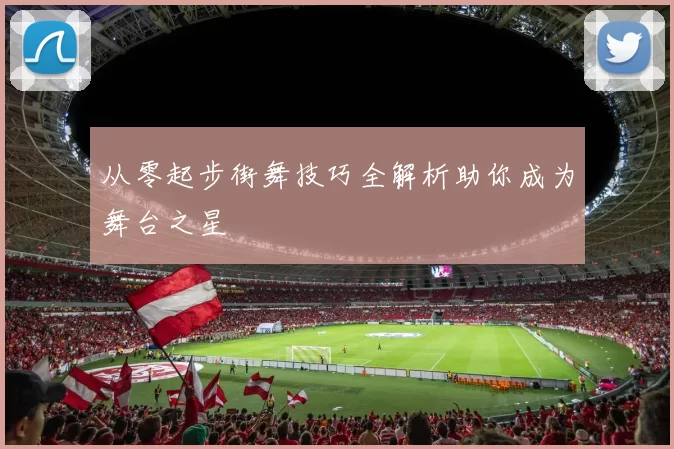 从零起步街舞技巧全解析助你成为舞台之星