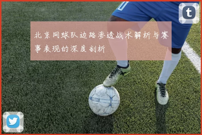 北京网球队边路渗透战术解析与赛事表现的深度剖析